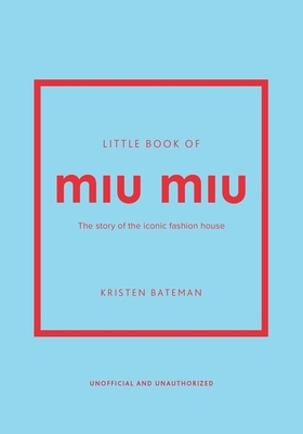 Little Book of Miu Miu: The Story of the Iconic Fashion House