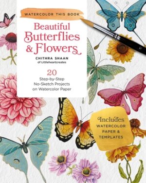 Beautiful Butterflies and Flowers: 20 Step-By-Step No-Sketch Projects on Watercolor Paper
