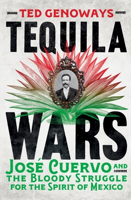 Tequila Wars: Jos? Cuervo and the Bloody Struggle for the Spirit of Mexico