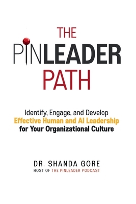 The PinLeader Path: Identify, Engage, and Develop Effective Human and AI Leadership for Your Organizational Culture