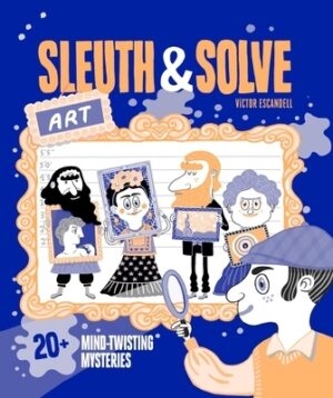 Sleuth & Solve: Art: 20+ Mind-Twisting Mysteries