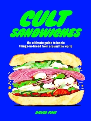 Cult Sandwiches: The Ultimate Guide to Iconic Things-In-Bread from Around the World