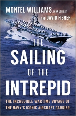 The Sailing of the Intrepid: The Incredible Wartime Voyage of the Navy's Iconic Aircraft Carrier
