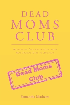 Dead Moms Club: Navigating Life After Loss, from One Strong Girl to Another