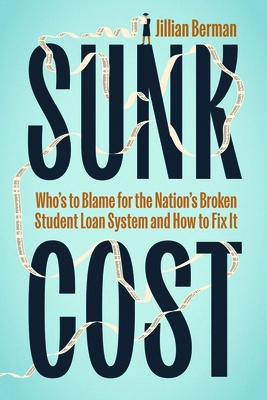 Sunk Cost: Who's to Blame for the Nation's Broken Student Loan System and How to Fix It