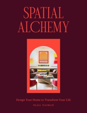 Spatial Alchemy: Design Your Home to Transform Your Life