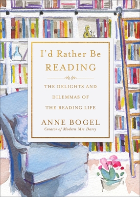 I'd Rather Be Reading: The Delights and Dilemmas of the Reading Life