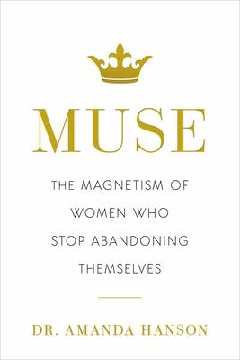 Muse: The Magnetism of Women Who Stop Abandoning Themselves