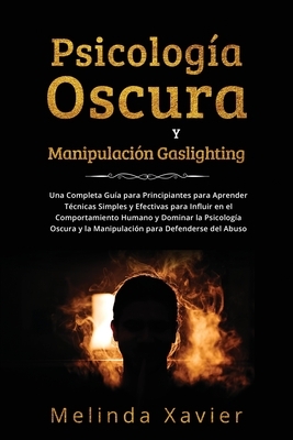 Psicolog?a Oscura Y Manipulaci?n Gaslighting: Una Completa Gu?a para Principiantes para Aprender T?cnicas Simples y Efectivas para Influir en el Compo
