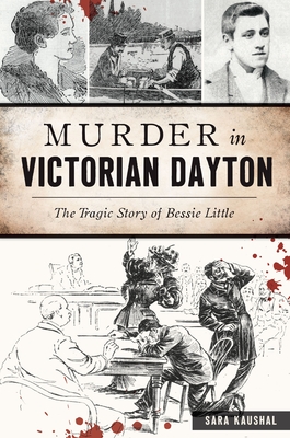 Murder in Victorian Dayton: The Tragic Story of Bessie Little