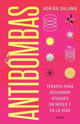 Antibombas. Terapia Para Desarmar Ataques En Redes Y En La Vida