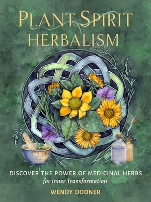 Plant Spirit Herbalism: Discover the Power of Medicinal Herbs for Inner Transformation