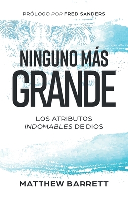 Ninguno m?s grande: Los atributos indomables de Dios