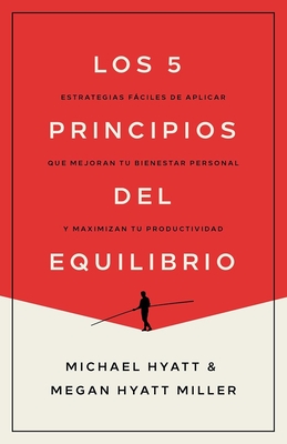 Los 5 Principios del Equilibrio: Estrategias F?ciles de Aplicar Que Mejoran Tu Bienestar Personal Y Maximizan Tu Productividad