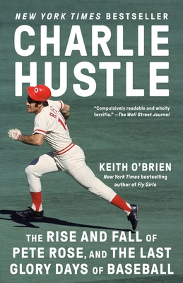 Charlie Hustle: The Rise and Fall of Pete Rose, and the Last Glory Days of Baseball
