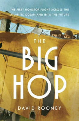 The Big Hop: The First Non-Stop Flight Across the Atlantic Ocean and Into the Future