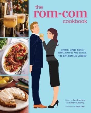 The Rom-Com Cookbook: Romantic-Comedy-Inspired Recipes That Will Make Them Say I'll Have What She's Having