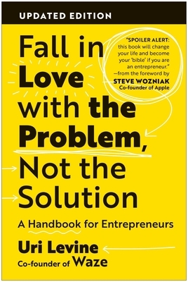 Fall in Love with the Problem, Not the Solution: A Handbook for Entrepreneurs, Updated Edition