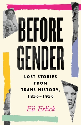 Before Gender: Lost Stories from Trans History, 1850-1950