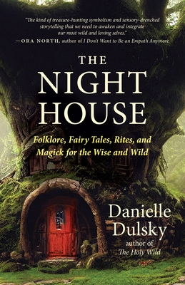The Night House: Folklore, Fairy Tales, Rites, and Magick for the Wise and Wild