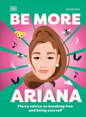Be More Ariana Grande: Fierce Advice on Breaking Free and Being Yourself