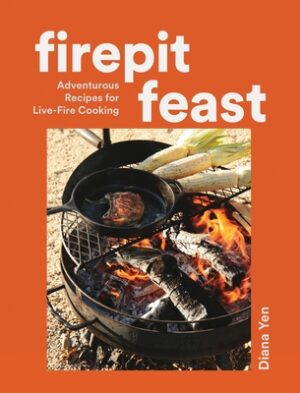 Firepit Feast: Adventurous Recipes for Live-Fire Cooking