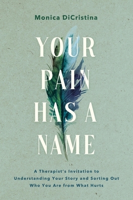 Your Pain Has a Name: A Therapist's Invitation to Understanding Your Story and Sorting Out Who You Are from What Hurts