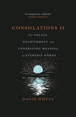 Consolations II: The Solace, Nourishment and Underlying Meaning of Everyday Words