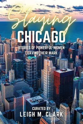 Slaying Chicago: Stories of Powerful Women Leaving their Mark
