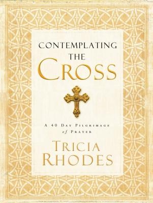 Contemplating the Cross: A 40 Day Pilgrimage of Prayer