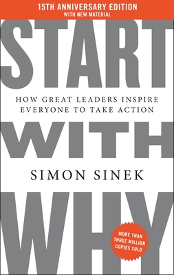 Start with Why 15th Anniversary Edition: How Great Leaders Inspire Everyone to Take Action