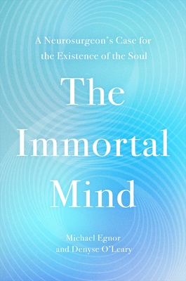 The Immortal Mind: A Neurosurgeon's Case for the Existence of the Soul