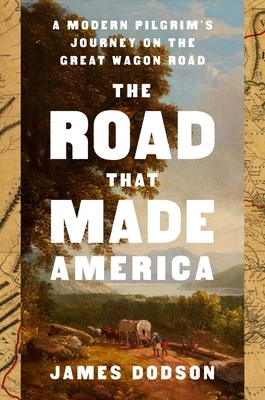 The Road That Made America: A Modern Pilgrim's Journey on the Great Wagon Road