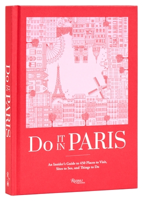 Do It in Paris: An Insiders Guide to 450 Places to Visit, Sites to See, and Things to Do