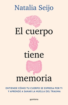 El Cuerpo Tiene Memoria. Entiende C?mo Tu Cuerpo Se Expresa Por Ti Y Aprende a Sanar La Huella del Trauma / The Body Remembers: Understand How Your Bo
