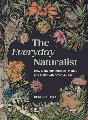 The Everyday Naturalist: How to Identify Animals, Plants, and Fungi Wherever You Go