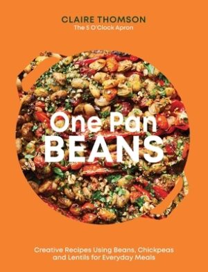 One Pan Beans: Creative Recipes Using Beans, Chickpeas and Lentils for Everyday Meals