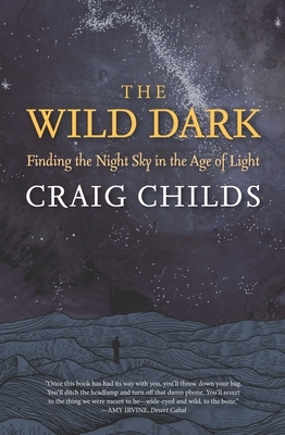 The Wild Dark: Finding the Night Sky in the Age of Light