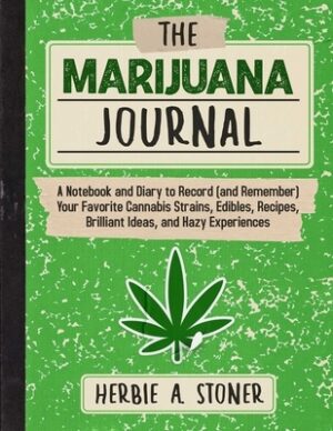 The Marijuana Journal: A Notebook and Diary to Record (and Remember) Your Favorite Cannabis Strains, Edibles, Recipes, Brilliant Ideas, and Hazy Exper
