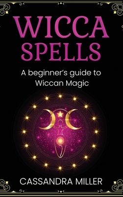Wicca Spells: A Beginner's Guide to Wiccan Magic