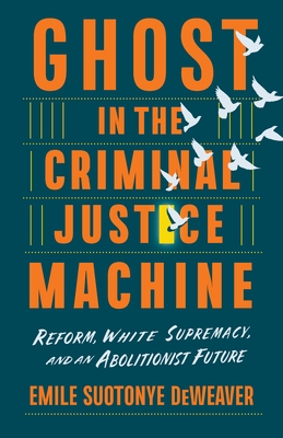 Ghost in the Criminal Justice Machine: Reform, White Supremacy, and an Abolitionist Future