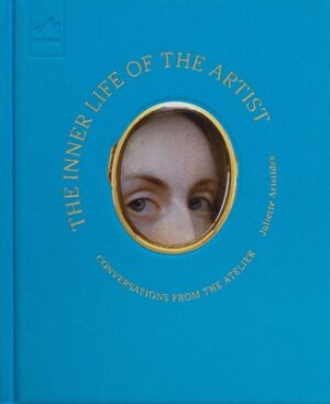 The Inner Life of the Artist: Conversations from the Atelier