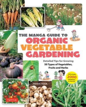 The Manga Guide to Organic Vegetable Gardening: Detailed Tips for Growing 50 Types of Vegetables, Fruits and Herbs (with Over 2000 Drawings and Photos