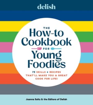 Delish the How-To Cookbook for Young Foodies: 75 Skills + Recipes That'll Make You a Great Cook for Life