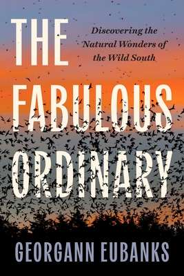 The Fabulous Ordinary: Discovering the Natural Wonders of the Wild South