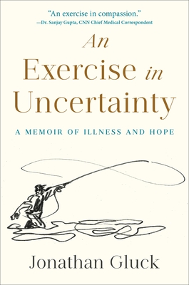 An Exercise in Uncertainty: A Memoir of Illness and Hope