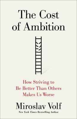 The Cost of Ambition: How Striving to Be Better Than Others Makes Us Worse
