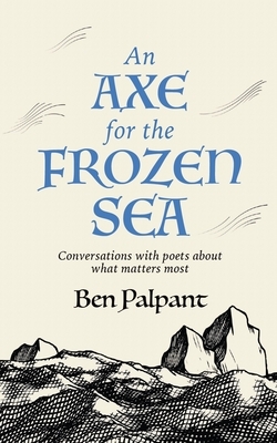 An Axe for the Frozen Sea: Conversations with Poets about What Matters Most