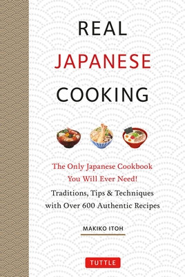 Real Japanese Cooking: Traditions, Tips, Techniques and Over 600 Authentic Recipes