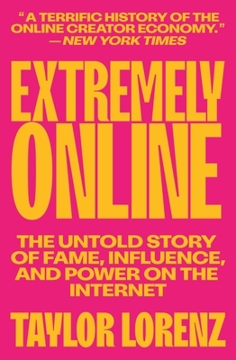 Extremely Online: The Untold Story of Fame, Influence, and Power on the Internet